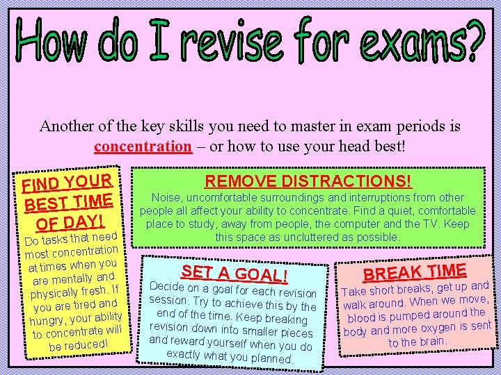 Another of the key skills you need to master in exam periods is concentration