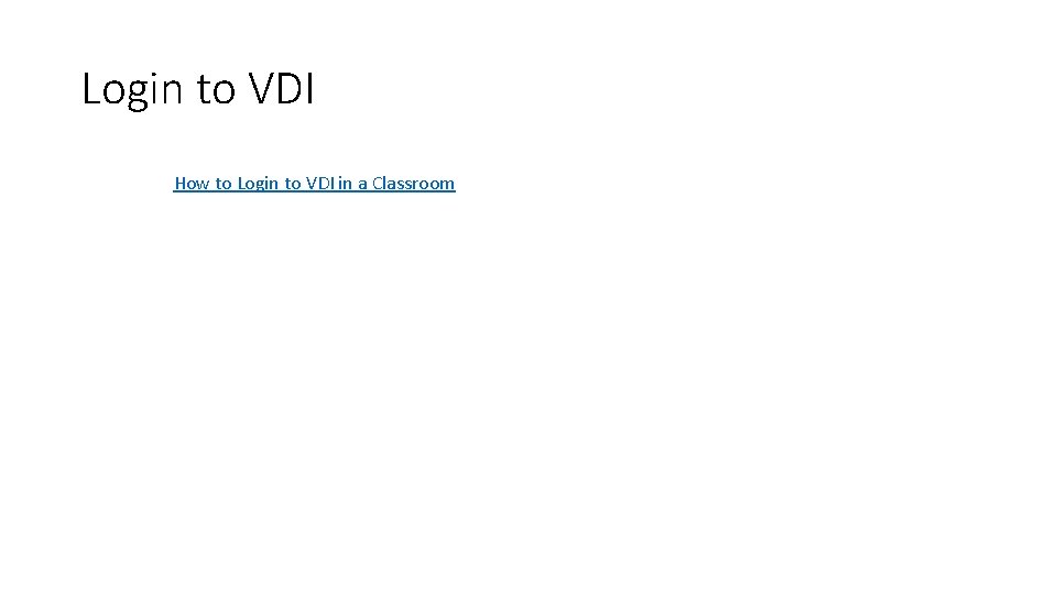 Login to VDI How to Login to VDI in a Classroom 