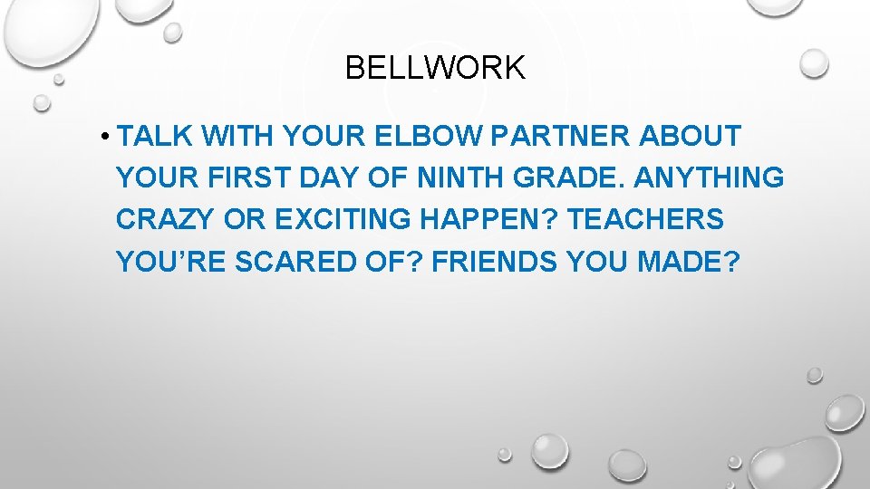 BELLWORK • TALK WITH YOUR ELBOW PARTNER ABOUT YOUR FIRST DAY OF NINTH GRADE.