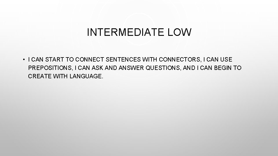 INTERMEDIATE LOW • I CAN START TO CONNECT SENTENCES WITH CONNECTORS, I CAN USE