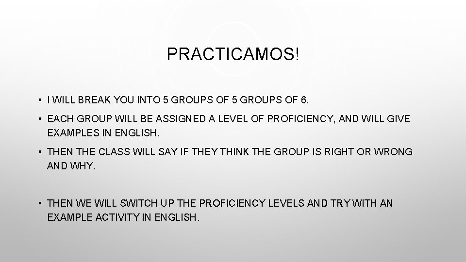 PRACTICAMOS! • I WILL BREAK YOU INTO 5 GROUPS OF 6. • EACH GROUP