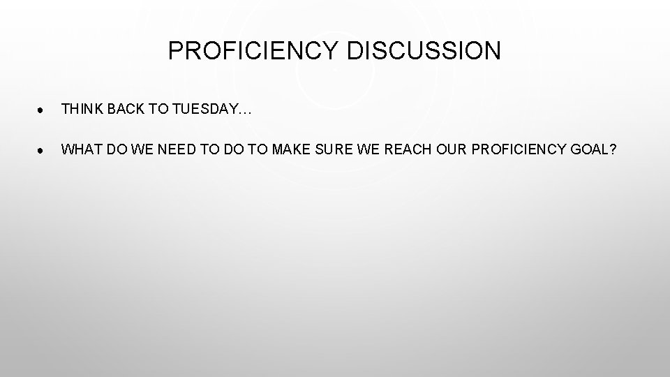 PROFICIENCY DISCUSSION ● THINK BACK TO TUESDAY… ● WHAT DO WE NEED TO DO