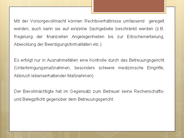 Mit der Vorsorgevollmacht können Rechtsverhältnisse umfassend geregelt werden, auch kann sie auf einzelne Sachgebiete