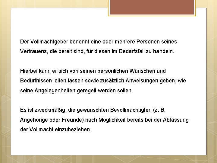 Der Vollmachtgeber benennt eine oder mehrere Personen seines Vertrauens, die bereit sind, für diesen