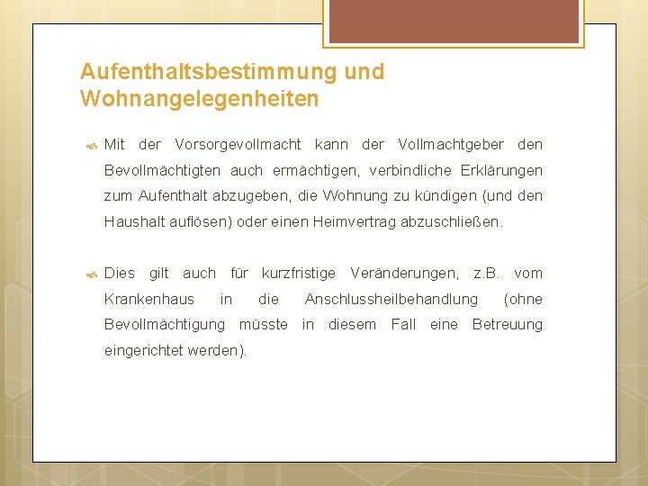 Aufenthaltsbestimmung und Wohnangelegenheiten Mit der Vorsorgevollmacht kann der Vollmachtgeber den Bevollmächtigten auch ermächtigen, verbindliche