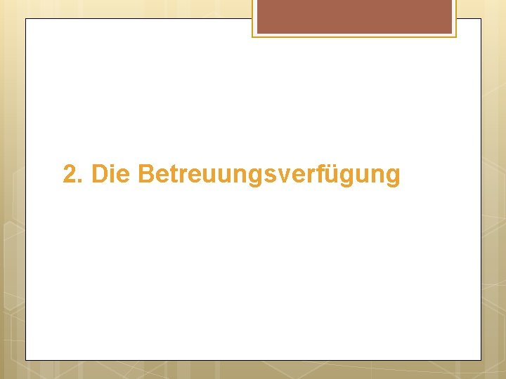 2. Die Betreuungsverfügung 