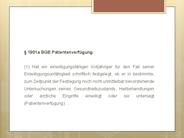 § 1901 a BGB Patientenverfügung (1) Hat einwilligungsfähiger Volljähriger für den Fall seiner Einwilligungsunfähigkeit