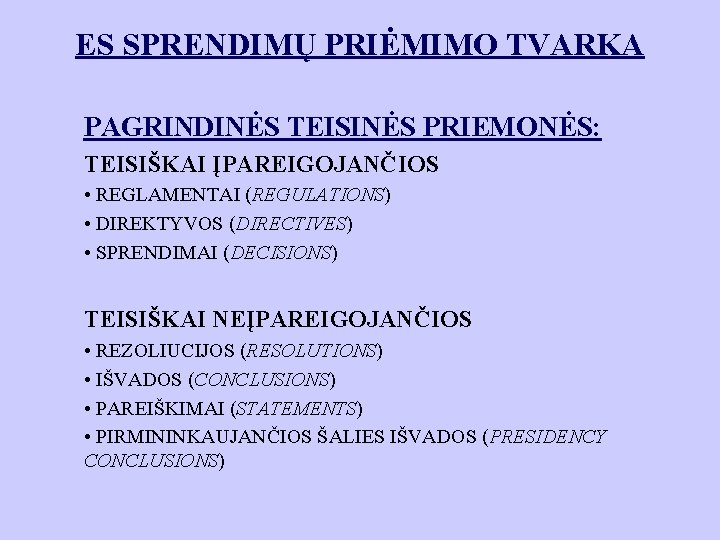 ES SPRENDIMŲ PRIĖMIMO TVARKA PAGRINDINĖS TEISINĖS PRIEMONĖS: TEISIŠKAI ĮPAREIGOJANČIOS • REGLAMENTAI (REGULATIONS) • DIREKTYVOS