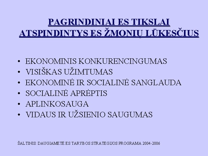 PAGRINDINIAI ES TIKSLAI ATSPINDINTYS ES ŽMONIŲ LŪKESČIUS • • • EKONOMINIS KONKURENCINGUMAS VISIŠKAS UŽIMTUMAS