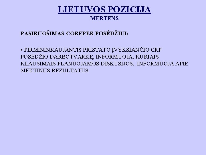 LIETUVOS POZICIJA MERTENS PASIRUOŠIMAS COREPER POSĖDŽIUI: • PIRMININKAUJANTIS PRISTATO ĮVYKSIANČIO CRP POSĖDŽIO DARBOTVARKĘ, INFORMUOJA,