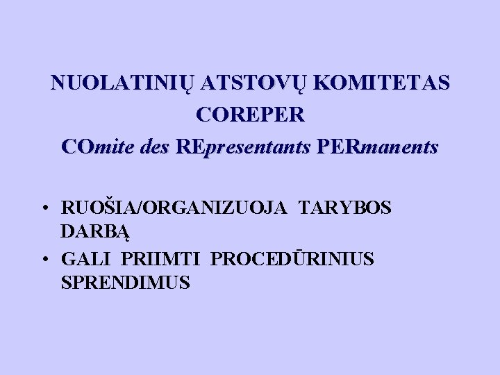 NUOLATINIŲ ATSTOVŲ KOMITETAS COREPER COmite des REpresentants PERmanents • RUOŠIA/ORGANIZUOJA TARYBOS DARBĄ • GALI