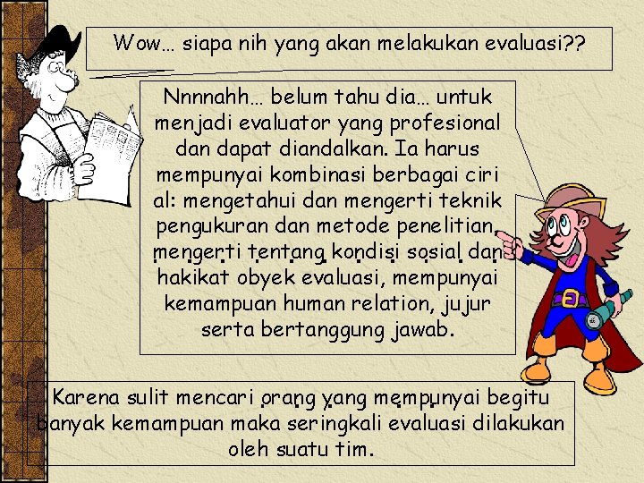 Wow… siapa nih yang akan melakukan evaluasi? ? Nnnnahh… belum tahu dia… untuk menjadi