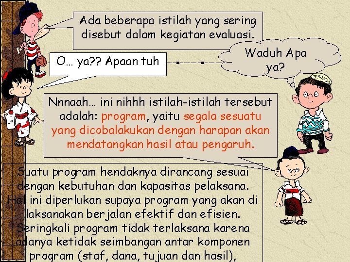 Ada beberapa istilah yang sering disebut dalam kegiatan evaluasi. O… ya? ? Apaan tuh