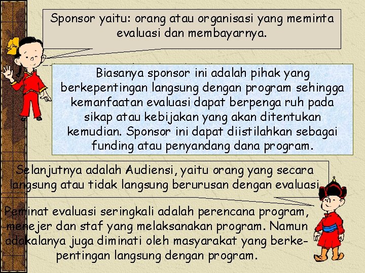 Sponsor yaitu: orang atau organisasi yang meminta evaluasi dan membayarnya. Biasanya sponsor ini adalah