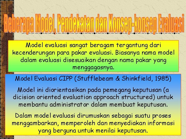 Model evaluasi sangat beragam tergantung dari kecenderungan para pakar evaluasi. Biasanya nama model dalam