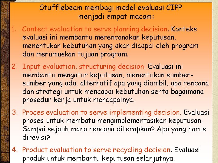 Stufflebeam membagi model evaluasi CIPP menjadi empat macam: 1. Contect evaluation to serve planning