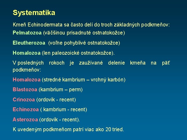 Systematika Kmeň Echinodermata sa často delí do troch základných podkmeňov: Pelmatozoa (väčšinou prisadnuté ostnatokožce)