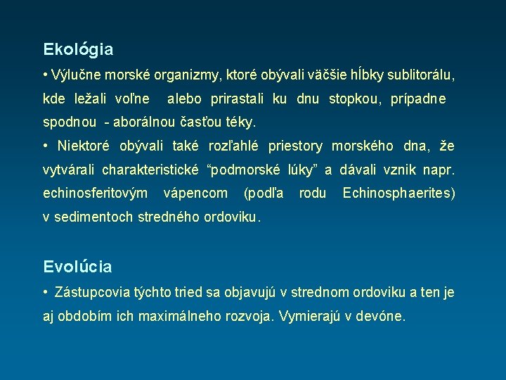 Ekológia • Výlučne morské organizmy, ktoré obývali väčšie hĺbky sublitorálu, kde ležali voľne alebo