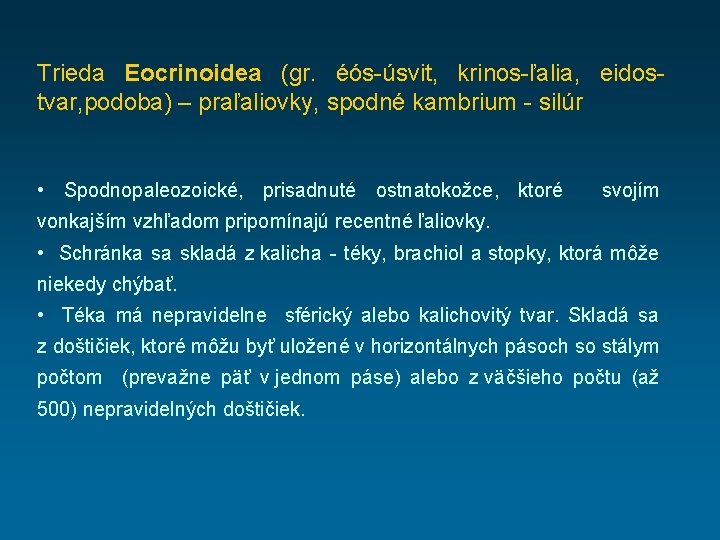 Trieda Eocrinoidea (gr. éós-úsvit, krinos-ľalia, eidostvar, podoba) – praľaliovky, spodné kambrium - silúr •