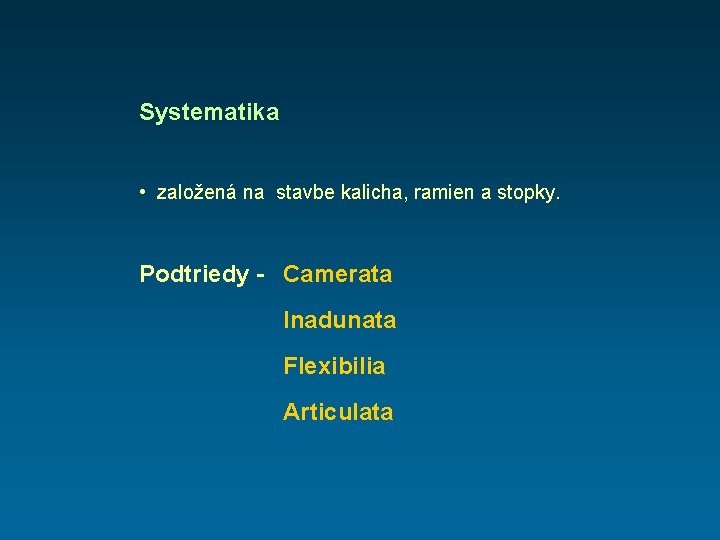 Systematika • založená na stavbe kalicha, ramien a stopky. Podtriedy - Camerata Inadunata Flexibilia