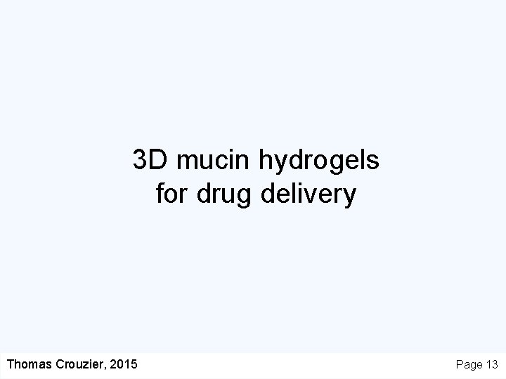 3 D mucin hydrogels for drug delivery Thomas Crouzier, 2015 Page 13 
