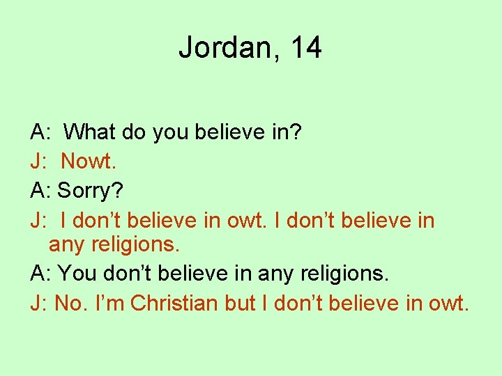 Jordan, 14 A: What do you believe in? J: Nowt. A: Sorry? J: I