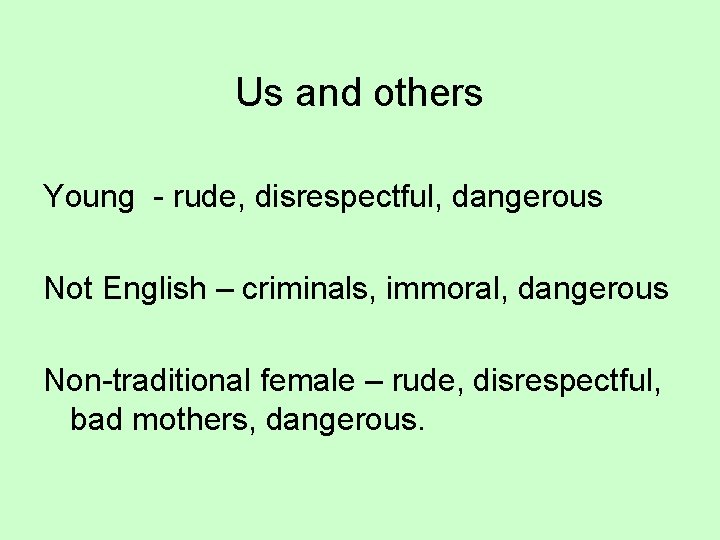 Us and others Young - rude, disrespectful, dangerous Not English – criminals, immoral, dangerous