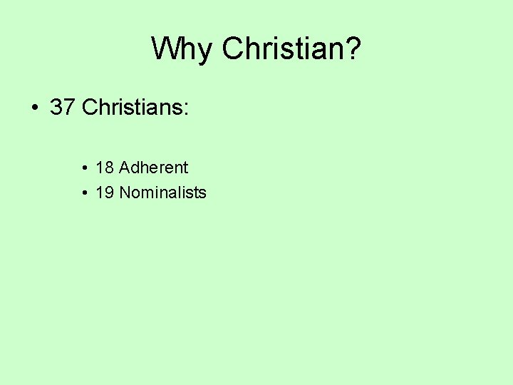 Why Christian? • 37 Christians: • 18 Adherent • 19 Nominalists 