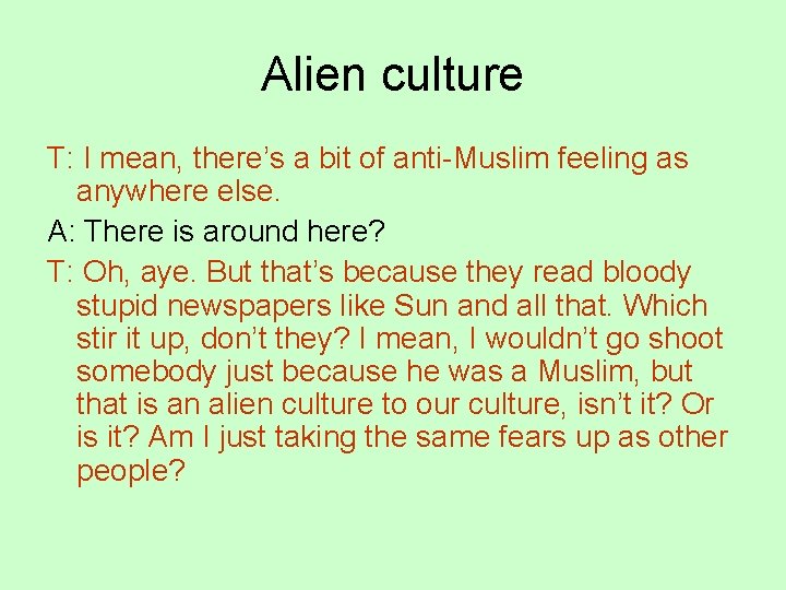 Alien culture T: I mean, there’s a bit of anti-Muslim feeling as anywhere else.