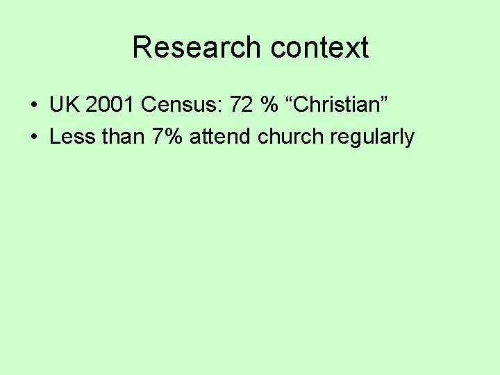 Research context • UK 2001 Census: 72 % “Christian” • Less than 7% attend