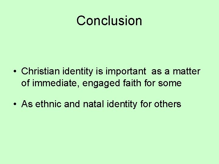 Conclusion • Christian identity is important as a matter of immediate, engaged faith for
