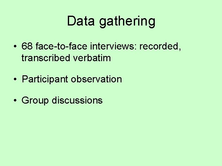 Data gathering • 68 face-to-face interviews: recorded, transcribed verbatim • Participant observation • Group