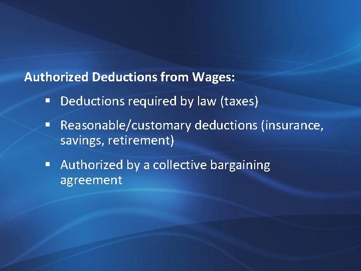 Authorized Deductions from Wages: § Deductions required by law (taxes) § Reasonable/customary deductions (insurance,