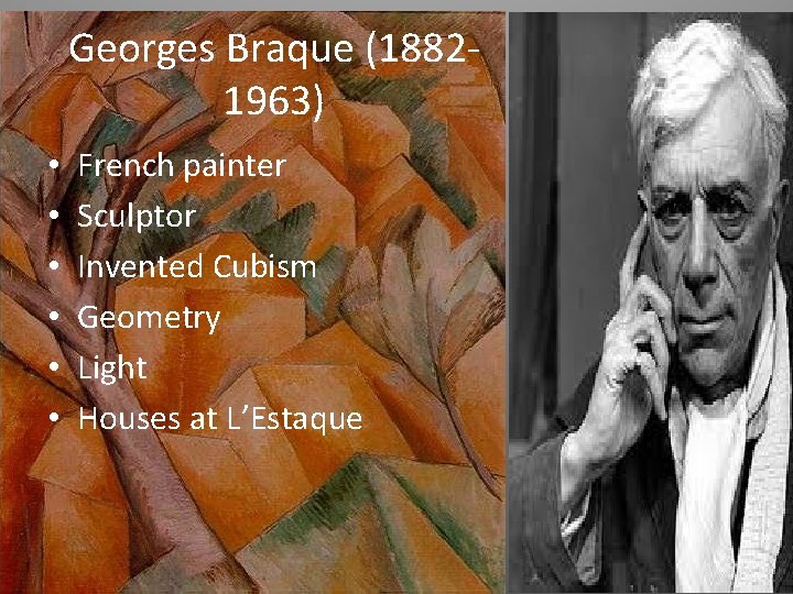 Georges Braque (18821963) • • • French painter Sculptor Invented Cubism Geometry Light Houses