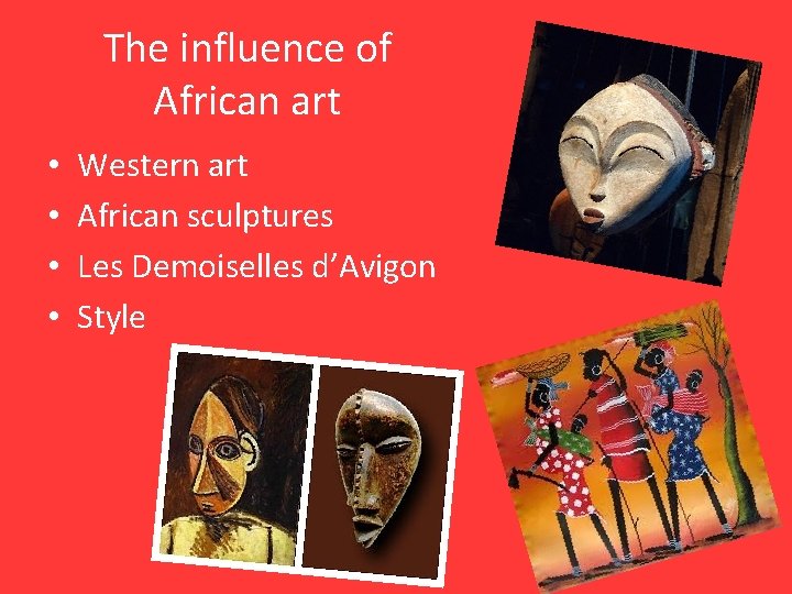 The influence of African art • • Western art African sculptures Les Demoiselles d’Avigon
