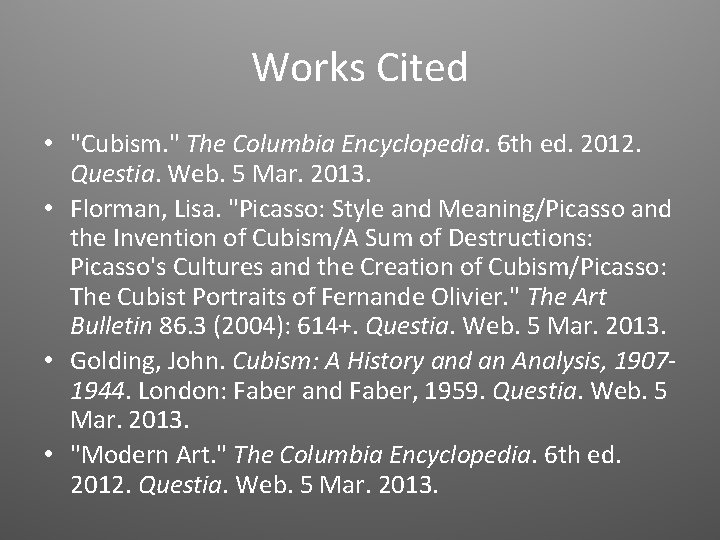 Works Cited • "Cubism. " The Columbia Encyclopedia. 6 th ed. 2012. Questia. Web.