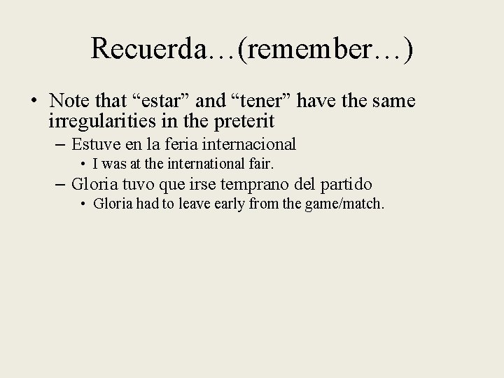 Recuerda…(remember…) • Note that “estar” and “tener” have the same irregularities in the preterit