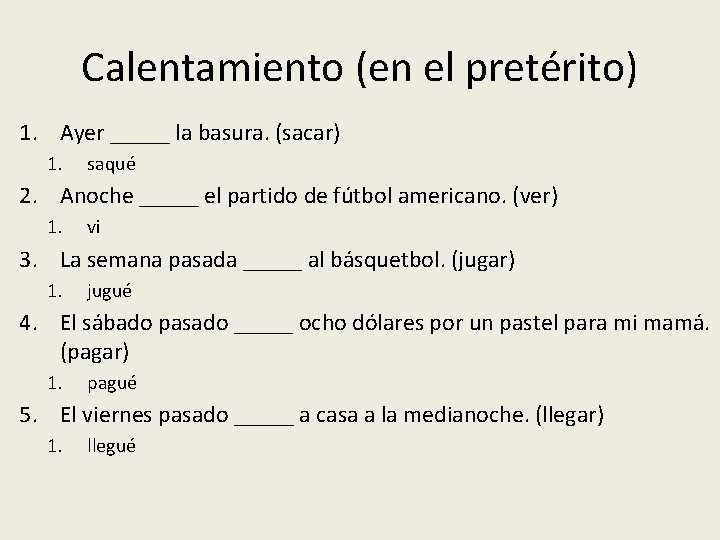 Calentamiento (en el pretérito) 1. Ayer _____ la basura. (sacar) 1. saqué 2. Anoche