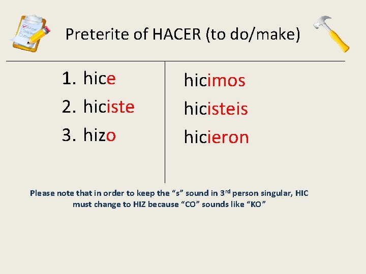 Preterite of HACER (to do/make) 1. hice 2. hiciste 3. hizo hicimos hicisteis hicieron