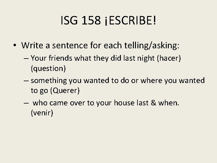 ISG 158 ¡ESCRIBE! • Write a sentence for each telling/asking: – Your friends what