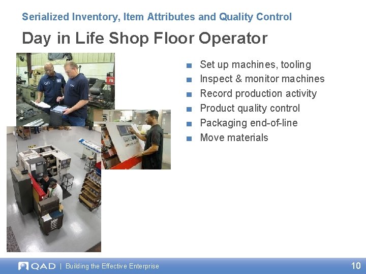 Serialized Inventory, Item Attributes and Quality Control Day in Life Shop Floor Operator ■