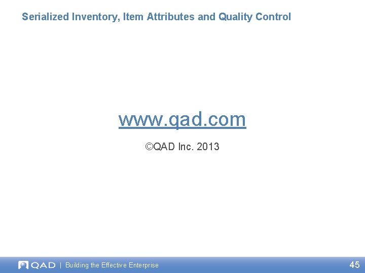 Serialized Inventory, Item Attributes and Quality Control www. qad. com ©QAD Inc. 2013 |