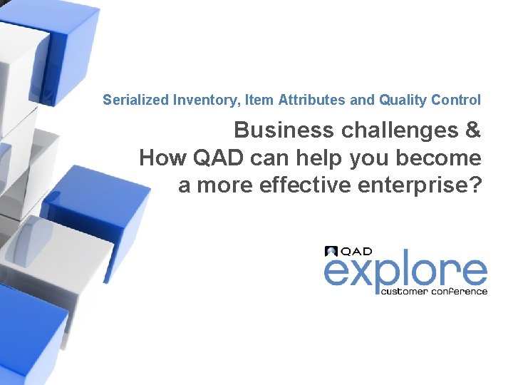 Serialized Inventory, Item Attributes and Quality Control Business challenges & How QAD can help