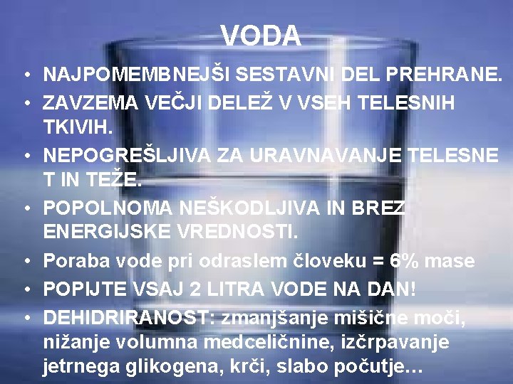 VODA • NAJPOMEMBNEJŠI SESTAVNI DEL PREHRANE. • ZAVZEMA VEČJI DELEŽ V VSEH TELESNIH TKIVIH.