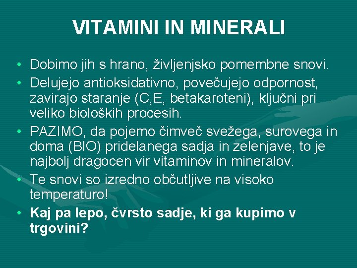 VITAMINI IN MINERALI • Dobimo jih s hrano, življenjsko pomembne snovi. • Delujejo antioksidativno,