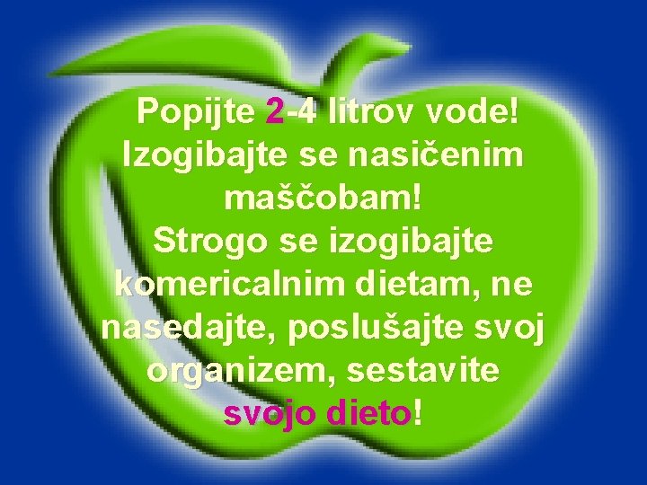 Popijte 2 -4 litrov vode! Izogibajte se nasičenim maščobam! Strogo se izogibajte komericalnim dietam,