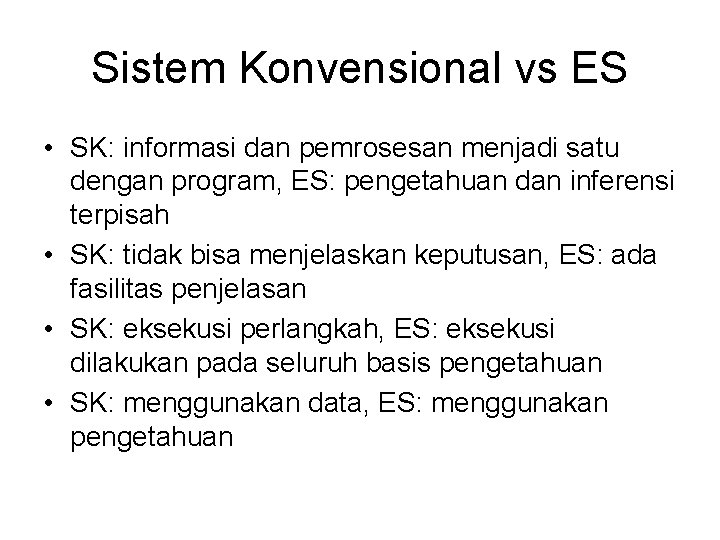 Sistem Konvensional vs ES • SK: informasi dan pemrosesan menjadi satu dengan program, ES: