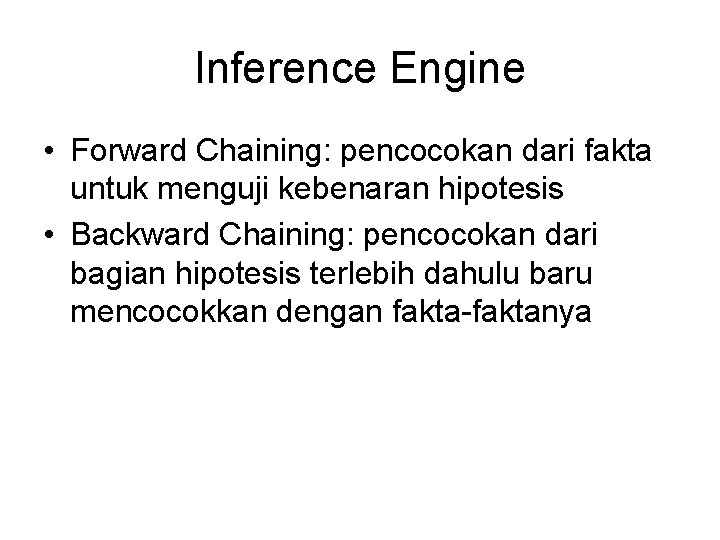 Inference Engine • Forward Chaining: pencocokan dari fakta untuk menguji kebenaran hipotesis • Backward