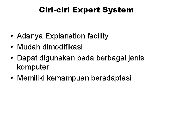 Ciri-ciri Expert System • Adanya Explanation facility • Mudah dimodifikasi • Dapat digunakan pada