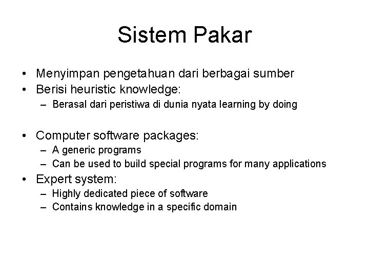 Sistem Pakar • Menyimpan pengetahuan dari berbagai sumber • Berisi heuristic knowledge: – Berasal